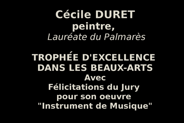 Cécile DURET, peintre, lauréate du Palmarès, a obtenu le 6 Mai 2021 le Trophée d'Excellence dans les Beaux-Arts 2021 Avec les félicitations du Jury.
